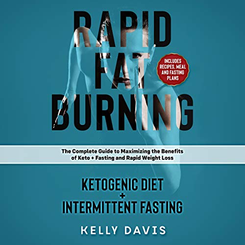 Rapid Fat Burning: Ketogenic Diet + Intermittent Fasting by Kelly Davis