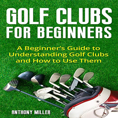 Golf Clubs for Beginners by Anthony Miller