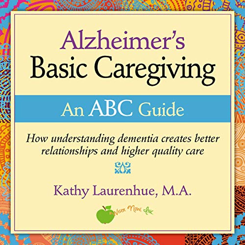 Alzheimer's Basic Caregiving - an ABC Guide by Kathy Laurenhue MA