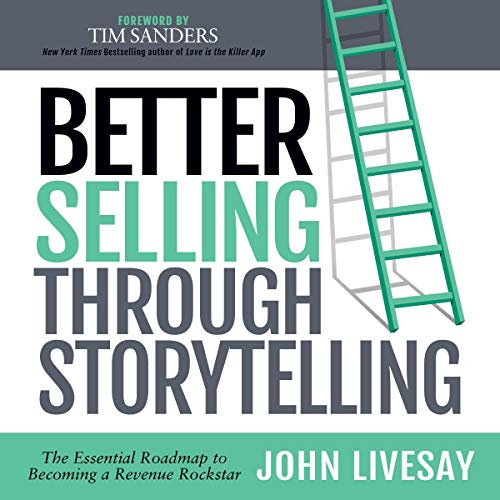Better Selling Through Storytelling by John Livesay
