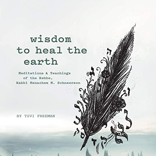 Wisdom to Heal the Earth - Meditations and Teachings of the Lubavitcher Rebbe