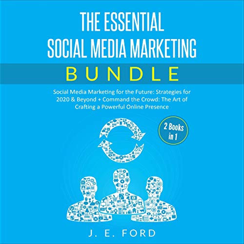 The Essential Social Media Marketing Bundle (2 Books in 1): Social Media Marketing for the Future: Strategies for 2020 & Beyond + Command the Crowd: The Art of Crafting a Powerful Online Presence