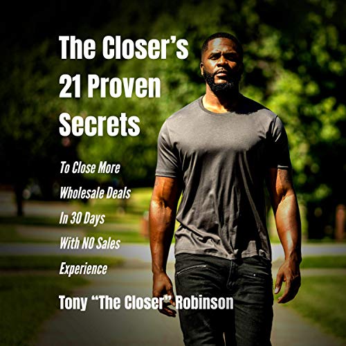 The Closer's 21 Proven Secrets to Close More Wholesale Deals in 30 Days with No Sales Experience