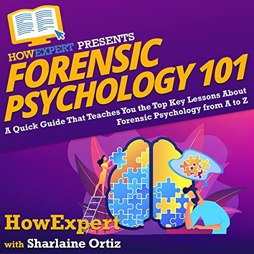 Forensic Psychology 101: A Quick Guide That Teaches You the Top Key Lessons About Forensic Psychology from A to Z