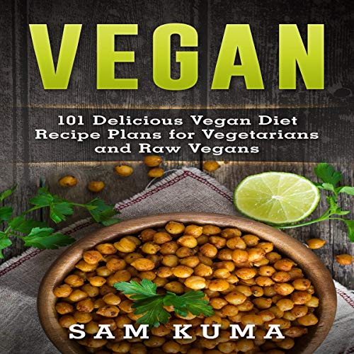 Vegan: 101 Delicious Vegan Diet Recipe Plans for Vegetarians and Raw Vegans