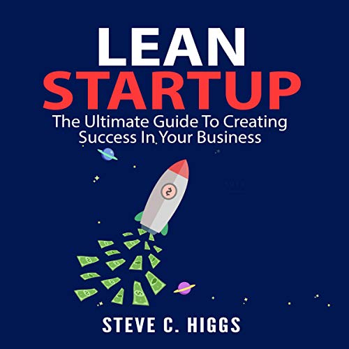 Lean Startup: The Ultimate Guide to Creating Success in Your Business