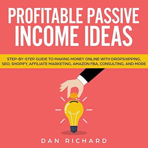 Profitable Passive Income Ideas: Step-by-Step Guide to Making Money Online with Dropshipping, SEO, Shopify, Affiliate Marketing, Amazon FBA, Consulting, and More