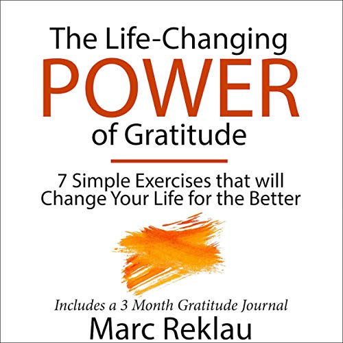 The Life-Changing Power of Gratitude: 7 Simple Exercises That will Change Your Life for the Better - Includes a 3 Month Gratitude Journal