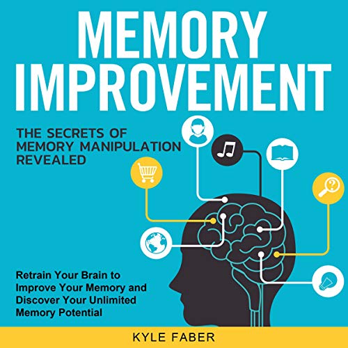 Memory Improvement - The Secrets of Memory Manipulation Revealed: Retrain Your Brain to Improve Your Memory and Discover Your Unlimited Memory Potential