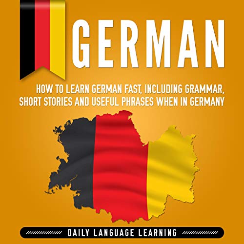 German: How to Learn German Fast, Including Grammar, Short Stories and Useful Phrases When in Germany