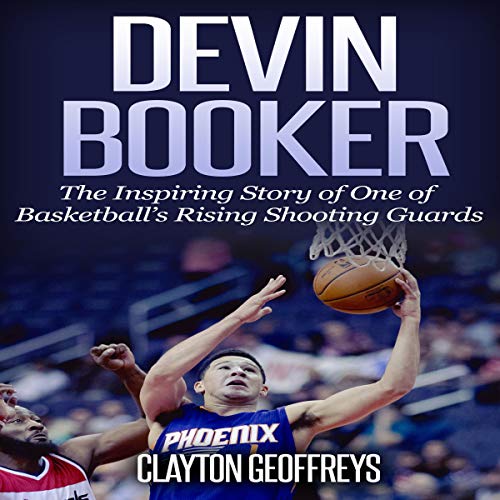 Devin Booker: The Inspiring Story of One of Basketball’s Rising Shooting Guards