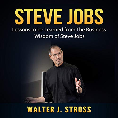 Steve Jobs: Lessons to Be Learned from the Business Wisdom of Steve Jobs