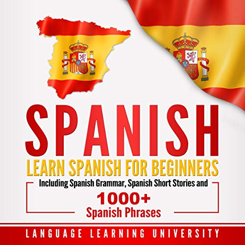 Spanish: Learn Spanish for Beginners Including Spanish Grammar, Spanish Short Stories and 1000+ Spanish Phrases