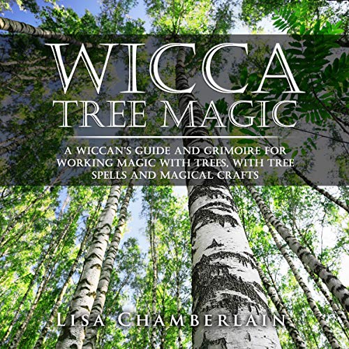 Wicca Tree Magic: A Wiccan’s Guide and Grimoire for Working Magic with Trees, with Tree Spells and Magical Crafts by Lisa Chamberlain