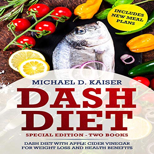 DASH Diet: Special Edition - Two Books - The Dash Diet for Weight Loss with Apple Cider Vinegar Health Benefits: Includes New Meal Plans