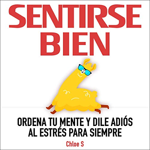 Sentirse Bien: Ordena Tu Mente y Dile Adiós al Estrés Para Siempre [Feel Good: Organize Your Mind and Say Good-Bye to Stress Forever]