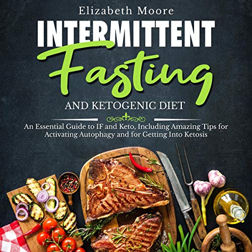 Intermittent Fasting and Ketogenic Diet: An Essential Guide to IF and Keto
