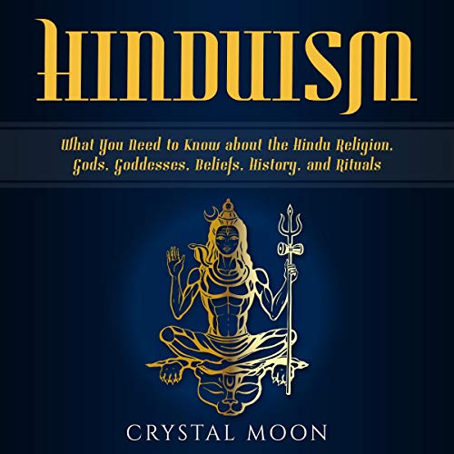 Hinduism: What You Need to Know About the Hindu Religion, Gods, Goddesses, Beliefs, History, and Rituals