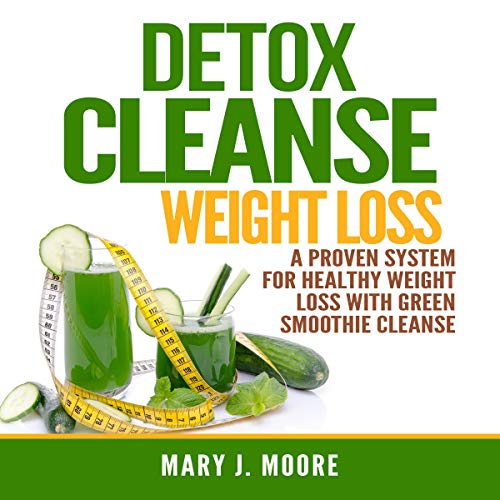 Detox Cleanse Weight Loss: A Proven System for Healthy Weight Loss with Green Smoothie Cleanse