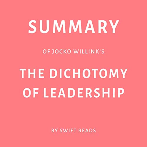 Summary of Jocko Willink’s The Dichotomy of Leadership by Swift Reads