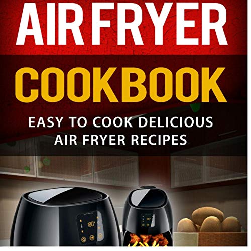 Air Fryer Cookbook: Easy to Cook Delicious Air Fryer Recipes