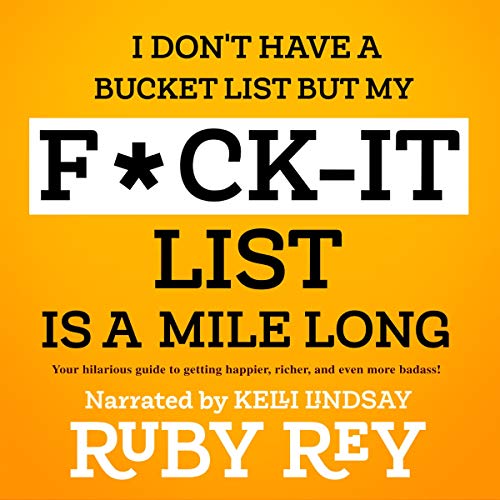 I Don't Have a Bucket List but My F*ck-It List Is a Mile Long by Ruby Rey