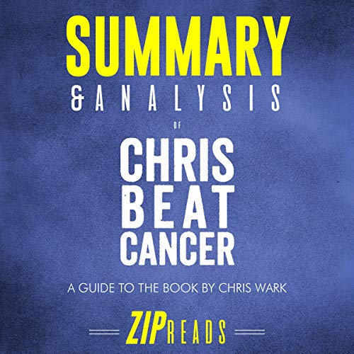 Summary & Analysis of Chris Beat Cancer: A Comprehensive Plan for Healing Naturally | A Guide to the Book by Chris Wark