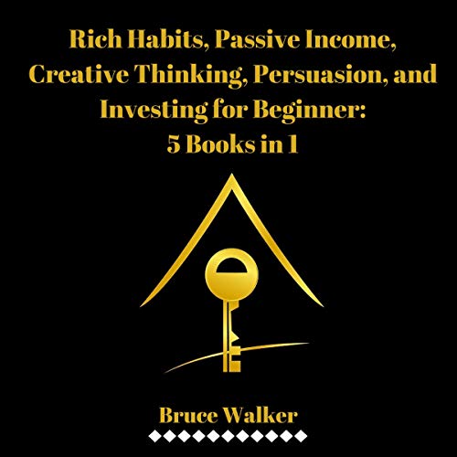Rich Habits, Passive Income, Creative Thinking, Persuasion, and Investing for Beginner: 5 Books in 1