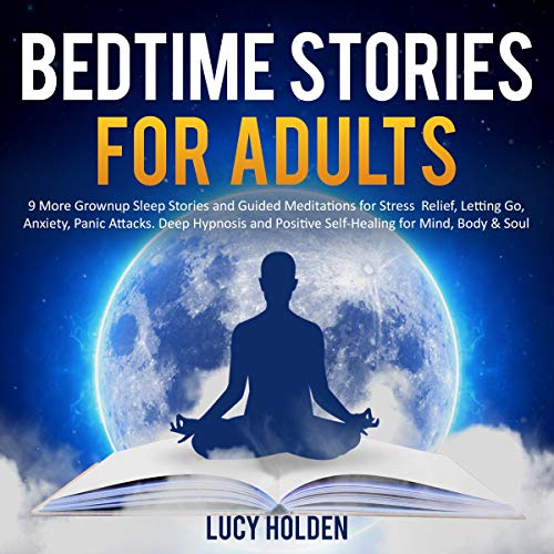 Bedtime Stories for Adults: 9 More Grownup Sleep Stories and Guided Meditations for Stress Relief, Letting Go, Anxiety, Panic Attacks by Lucy Holden