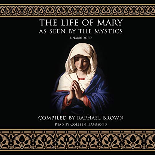 The Life of Mary as Seen by the Mystics by Raphael Brown