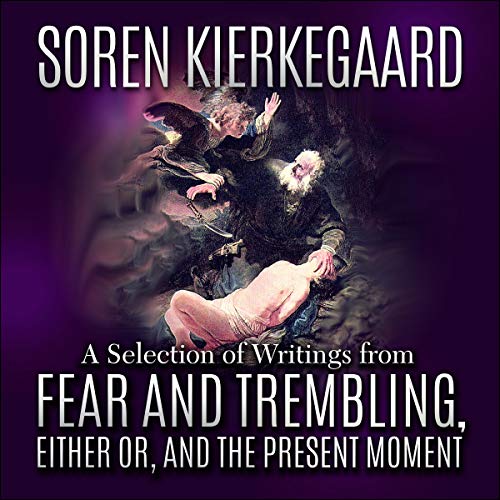 Soren Kierkegaard: A Selection of Writings from Fear and Trembling, Either Or, and The Present Moment