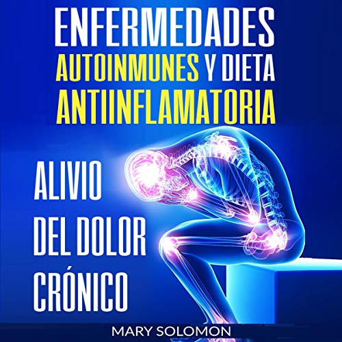 Enfermedades autoinmunes y dieta antiinflamatoria: Alivio del dolor crónico [Autoimmune Disease Anti-inflammatory Diet: Chronic Pain Relief]
