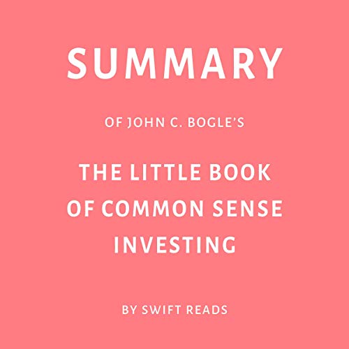 Summary of John C. Bogle’s The Little Book of Common Sense Investing by Swift Reads