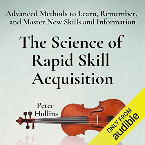The Science of Rapid Skill Acquisition (Second Edition) by Peter Hollins