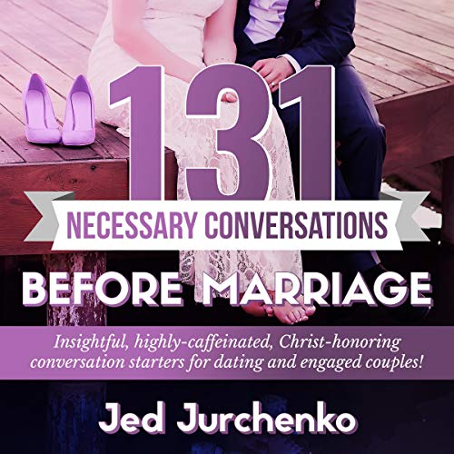 131 Necessary Conversations Before Marriage by Jed Jurchenko
