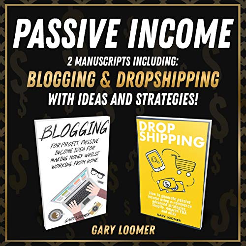 Passive Income: Two Manuscripts Including Blogging and Dropshipping with Ideas and Strategies