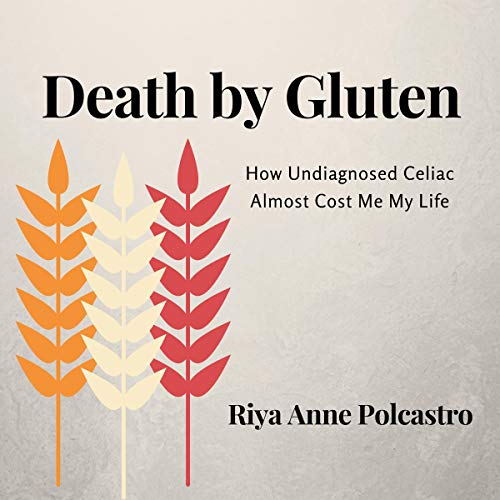 Death by Gluten: How Undiagnosed Celiac Almost Cost Me My Life by Riya Anne Polcastro