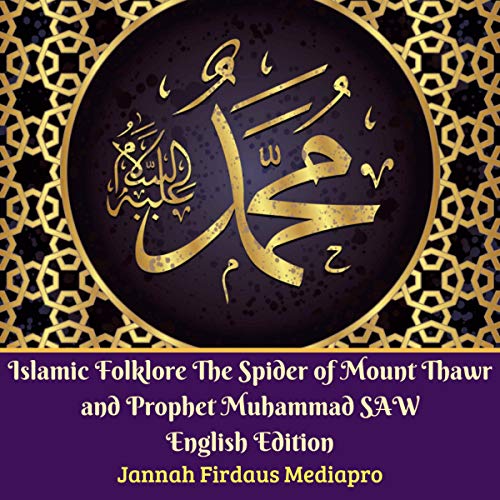 Islamic Folklore: The Spider of Mount Thawr and Prophet Muhammad Saw