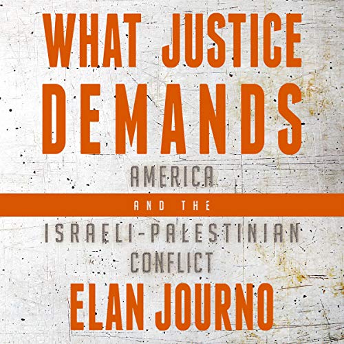 What Justice Demands: America and the Israeli-Palestinian Conflict by Elan Journo