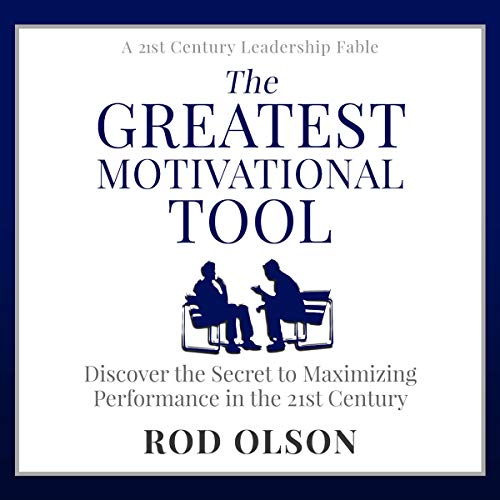 The Greatest Motivational Tool: Discover the Secret to Maximizing Performance in the 21st Century by Rod Olson