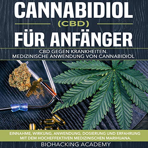 Cannabidiol (CBD) für AnfäNger: CBD Gegen Krankheiten. Medizinische Anwendung Von Cannabidiol. Einnahme, Wirkung, Anwendung, Dosierung Und Erfahrung ... Medizinischen Marihuana