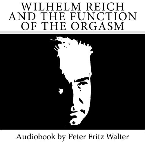 Wilhelm Reich and the Function of the Orgasm
