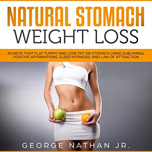 Natural Stomach Weight Loss: Achieve That Flat Tummy and Lose Fat on Stomach Using Subliminal Positive Affirmations, Sleep Hypnosis, and Law of Attraction