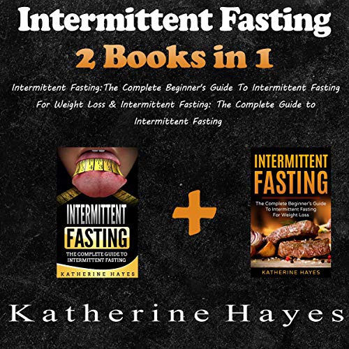 Intermittent Fasting: The Complete Beginner's Guide to Intermittent Fasting for Weight Loss & Intermittent Fasting: The Complete Guide to Intermittent Fasting