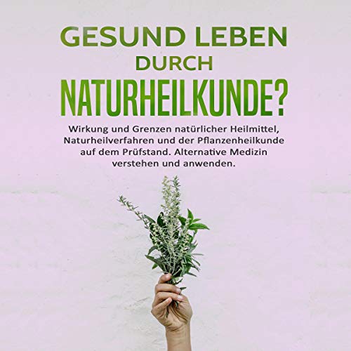 Gesund leben durch Naturheilkunde? [Healthy Living Through Natural Medicine?]
