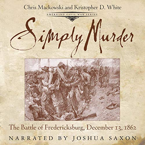 Simply Murder: The Battle of Fredericksburg, December 13, 1862