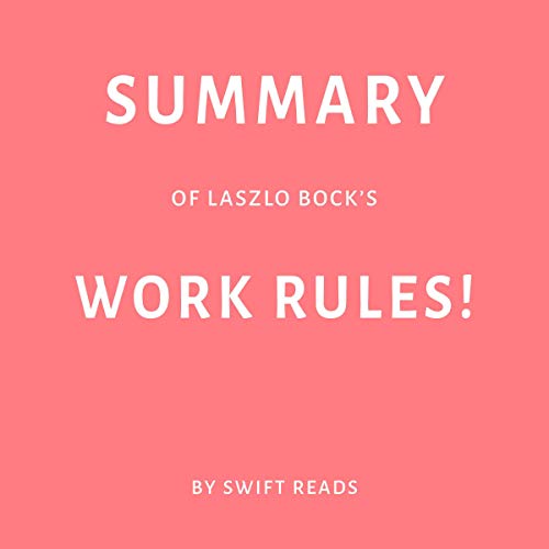 Summary of Laszlo Bock’s Work Rules! by Swift Reads