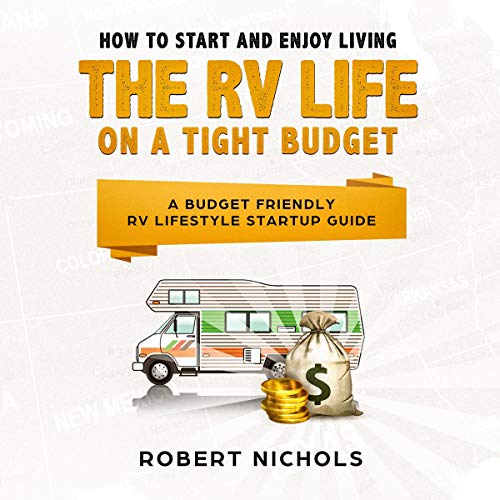 How to Start and Enjoy Living the RV Life on a Tight Budget by Robert Nichols