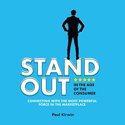 Stand Out in the Age of the Consumer by Paul Kirwin