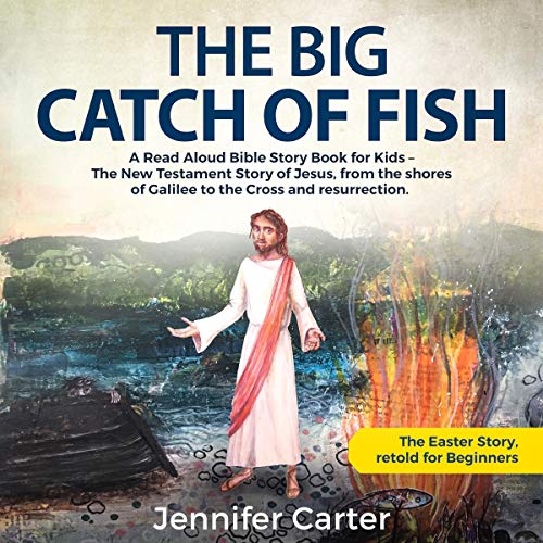 The Big Catch of Fish: A Read Aloud Bible Story Book for Kids - The Easter Story, Retold for Beginners